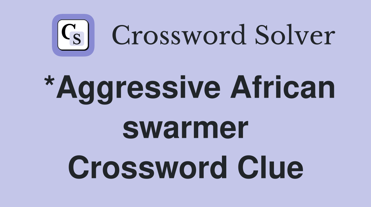 *Aggressive African swarmer Crossword Clue