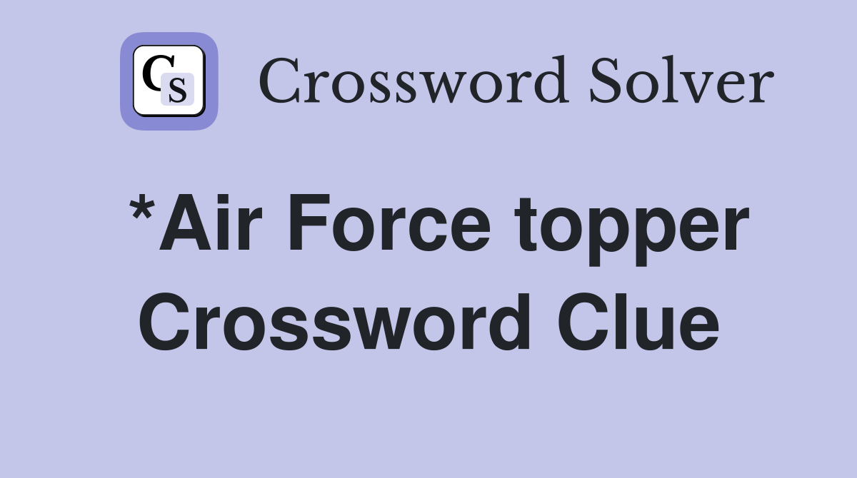 *Air Force topper Crossword Clue