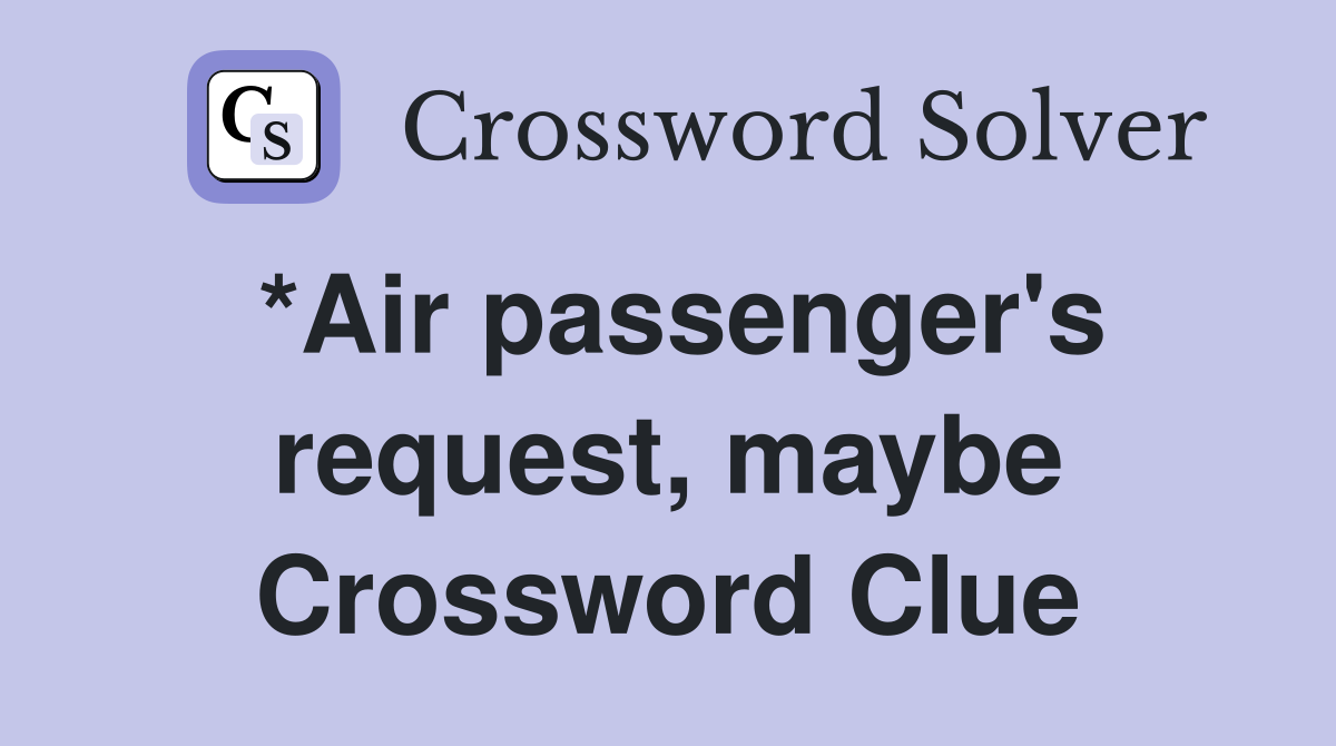 *Air passenger's request, maybe Crossword Clue