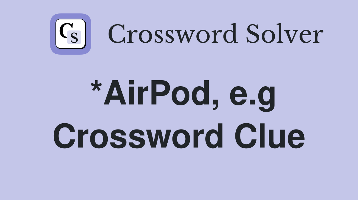 *AirPod, e.g Crossword Clue