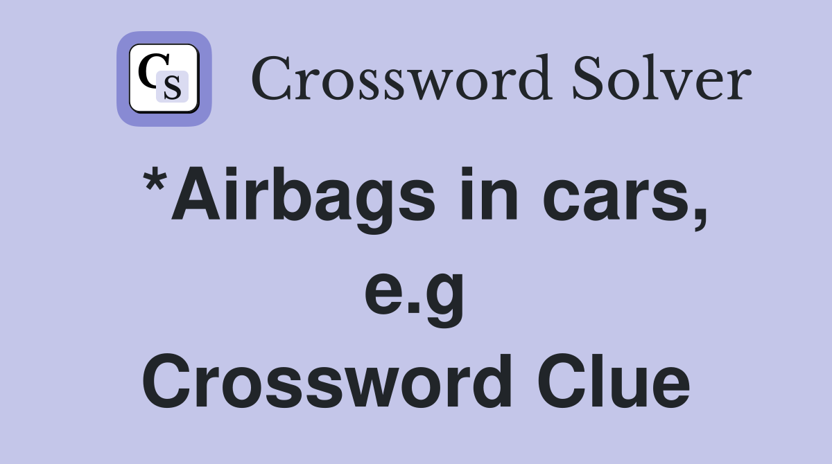 *Airbags in cars, e.g Crossword Clue