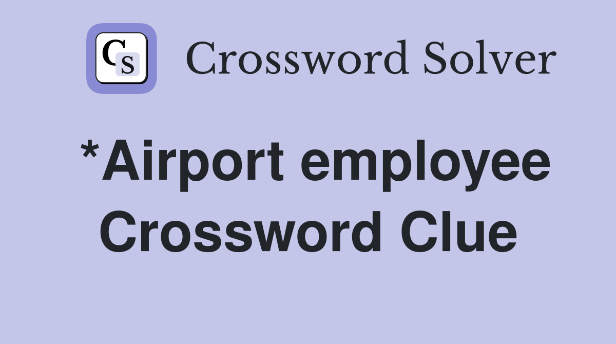 *Airport employee Crossword Clue