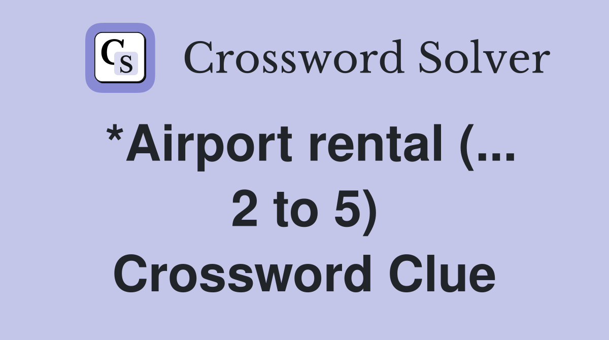 *Airport rental (... 2 to 5) Crossword Clue