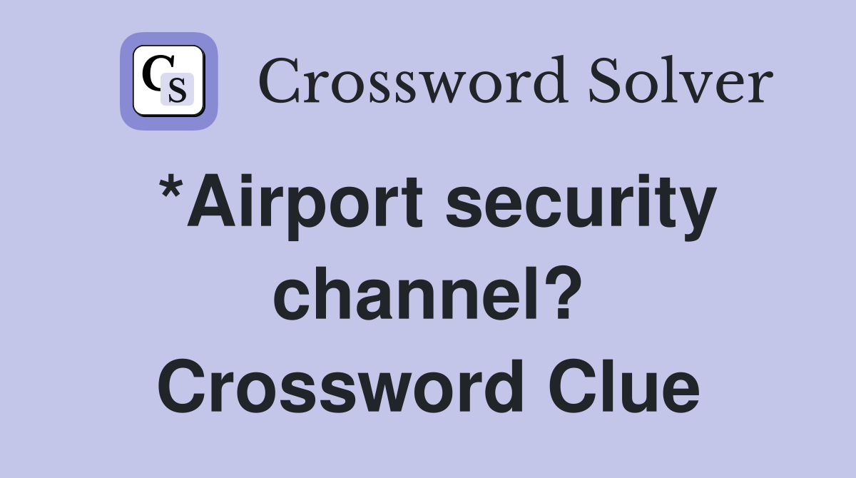 *Airport security channel? Crossword Clue