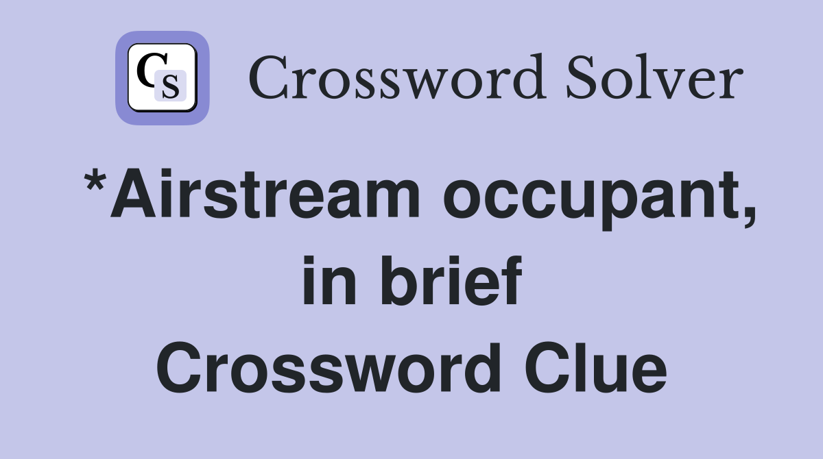 *Airstream occupant, in brief Crossword Clue