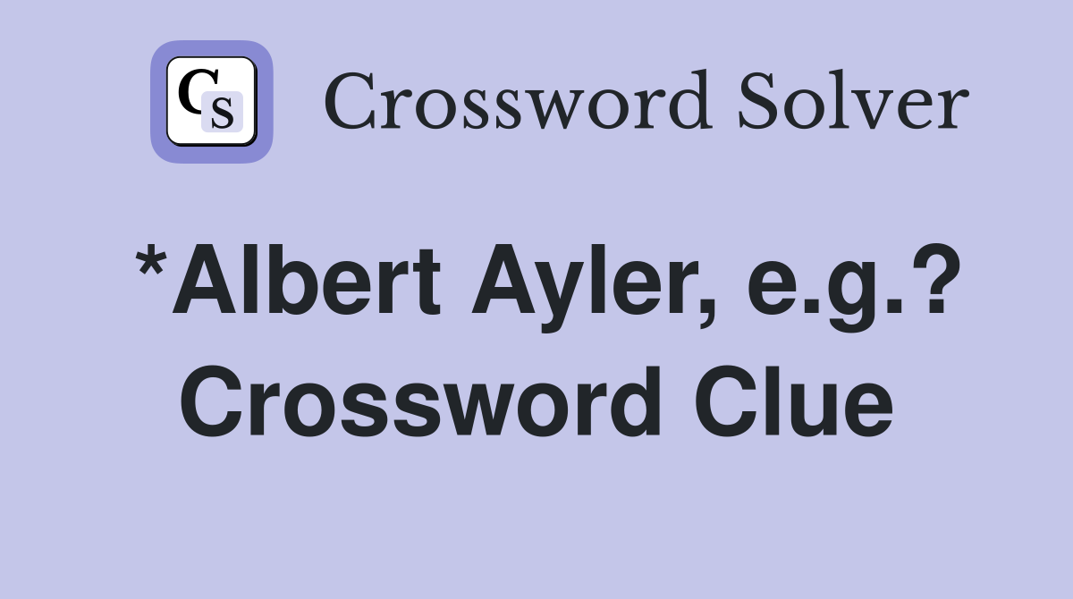*Albert Ayler, e.g.? Crossword Clue