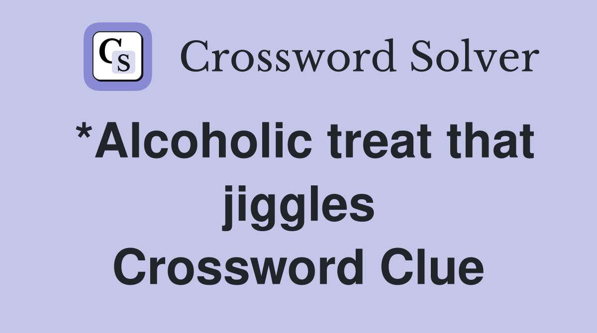 *Alcoholic treat that jiggles Crossword Clue
