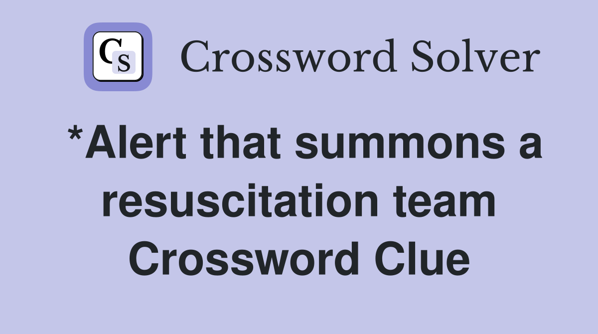 *Alert that summons a resuscitation team Crossword Clue