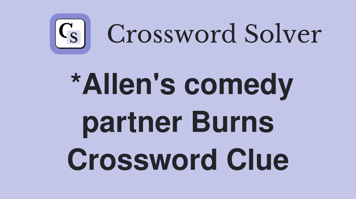 *Allen's comedy partner Burns Crossword Clue