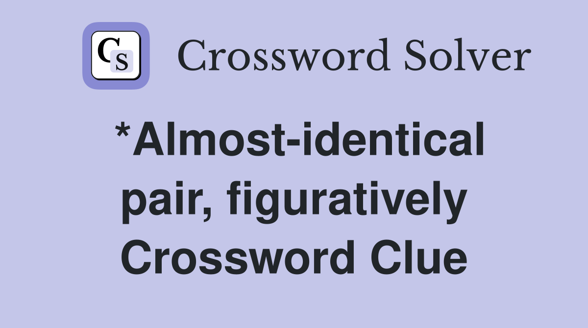 *Almost-identical pair, figuratively Crossword Clue