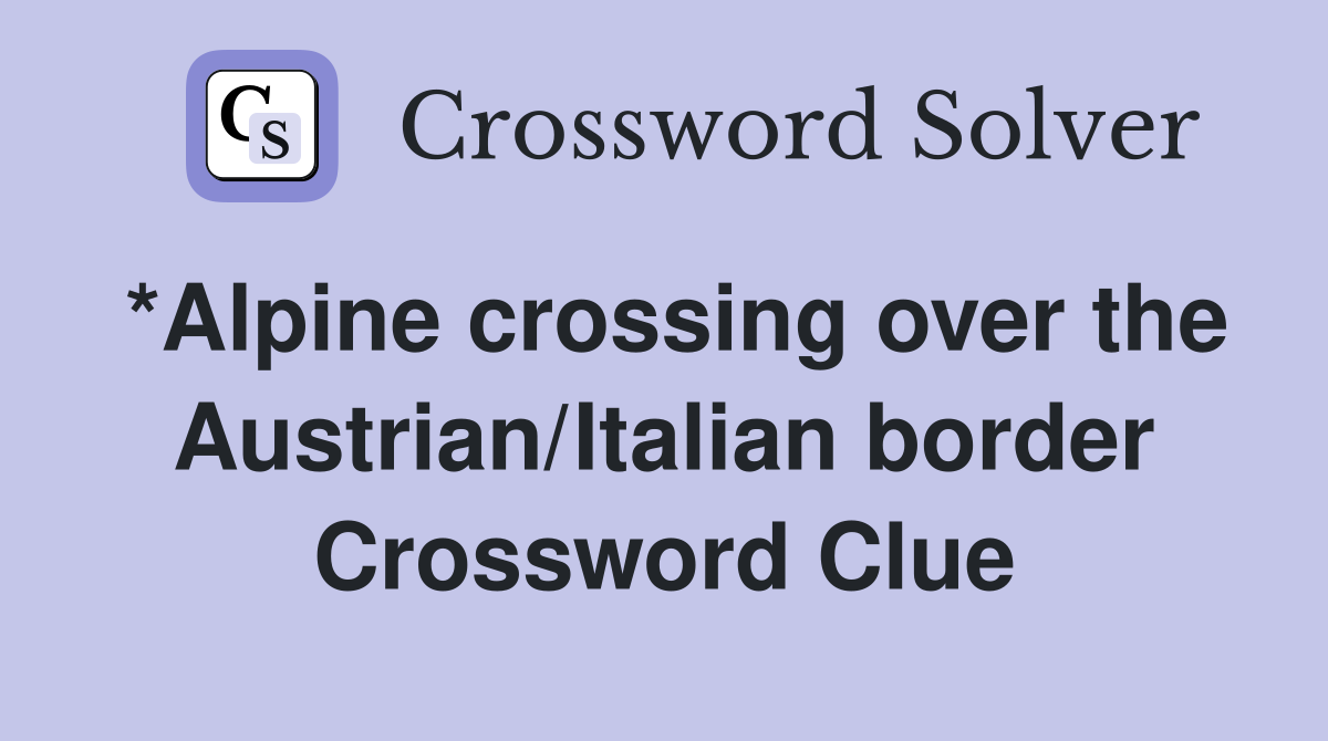 *Alpine crossing over the Austrian/Italian border Crossword Clue