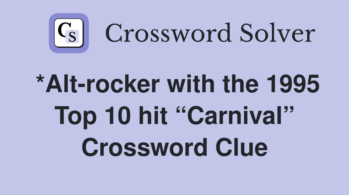 *Alt-rocker with the 1995 Top 10 hit “Carnival” Crossword Clue