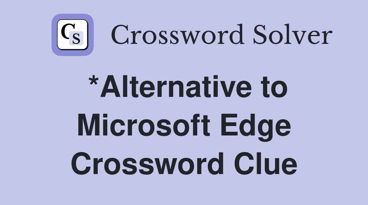 *Alternative to Microsoft Edge Crossword Clue