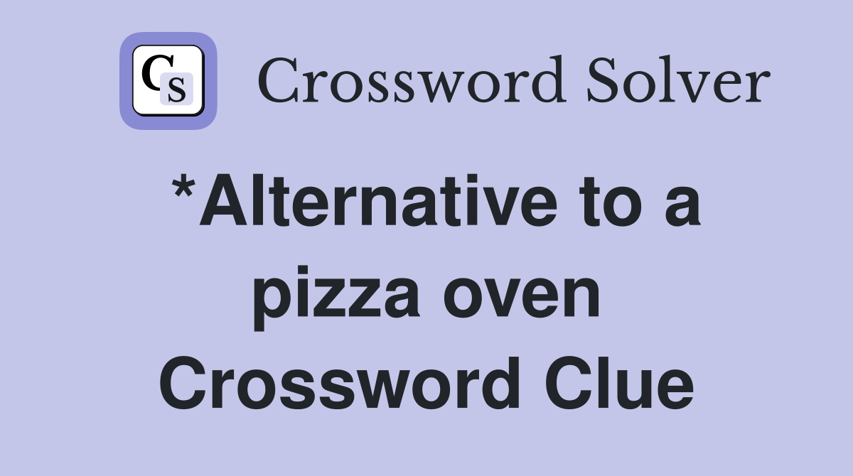 *Alternative to a pizza oven Crossword Clue