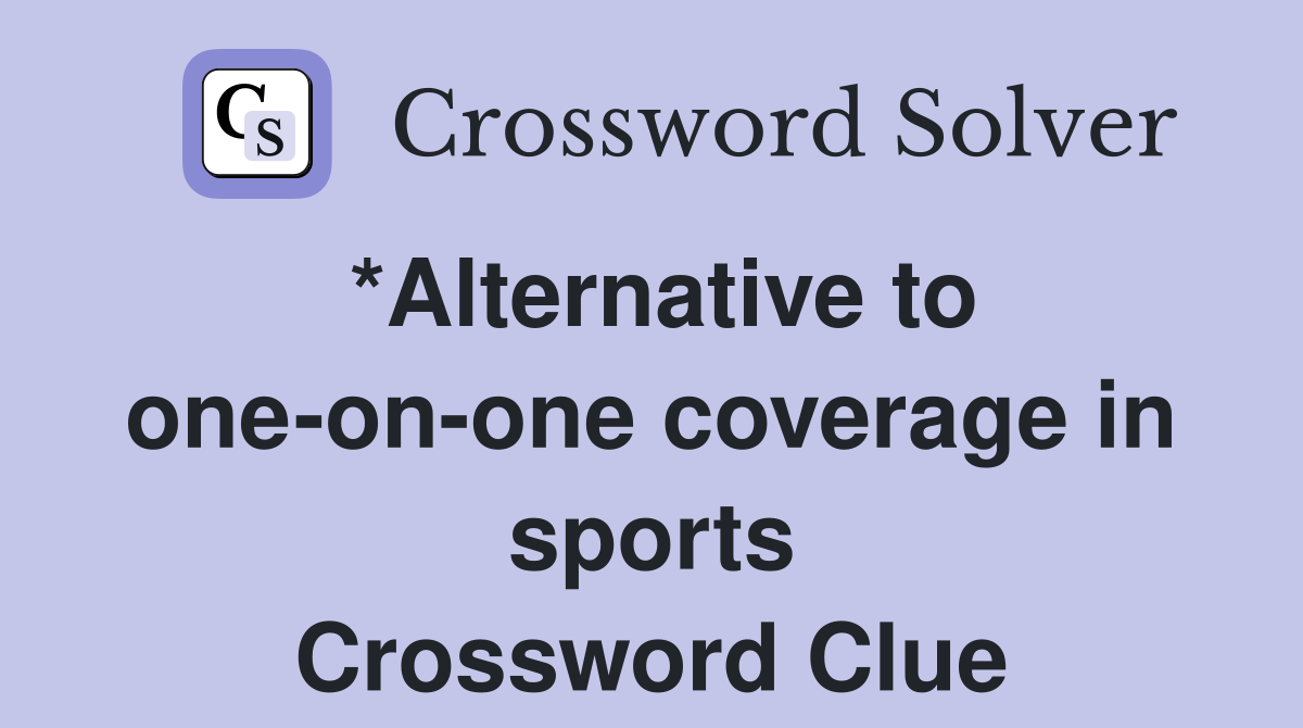 *Alternative to one-on-one coverage in sports Crossword Clue