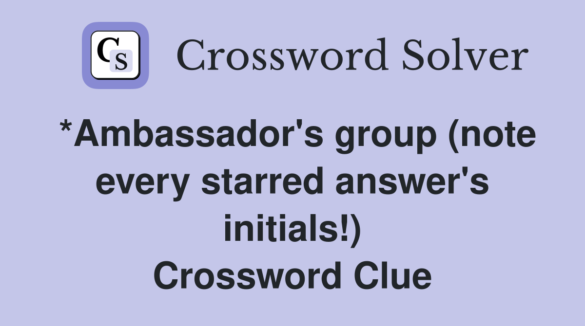 *Ambassador's group (note every starred answer's initials!) Crossword Clue