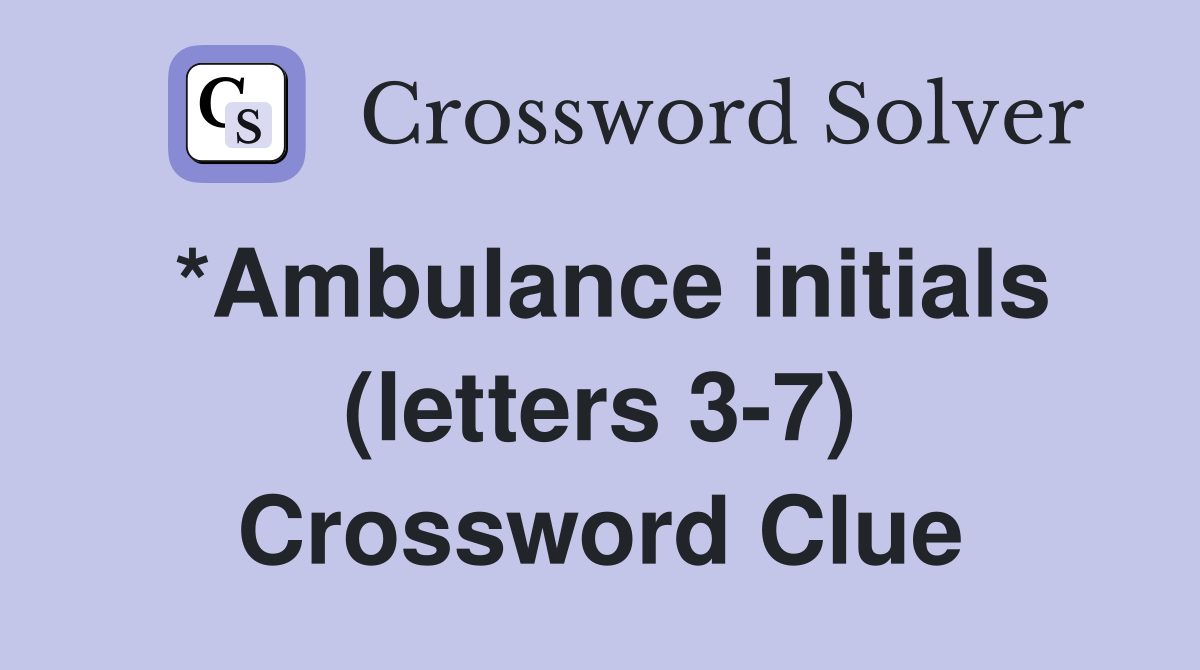*Ambulance initials (letters 3-7) Crossword Clue