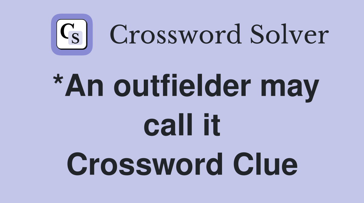 *An outfielder may call it Crossword Clue