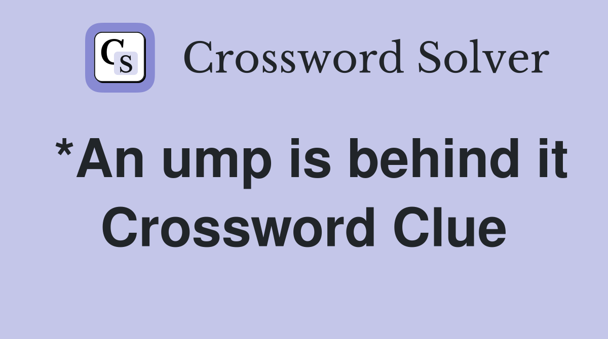 *An ump is behind it Crossword Clue