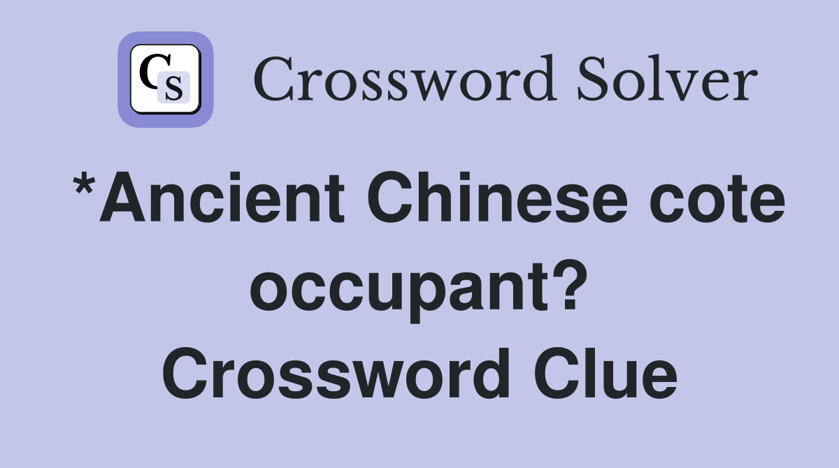 *Ancient Chinese cote occupant? Crossword Clue