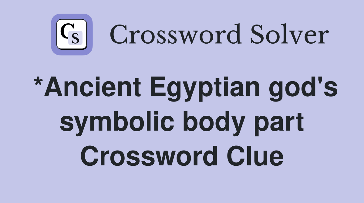 *Ancient Egyptian god's symbolic body part Crossword Clue