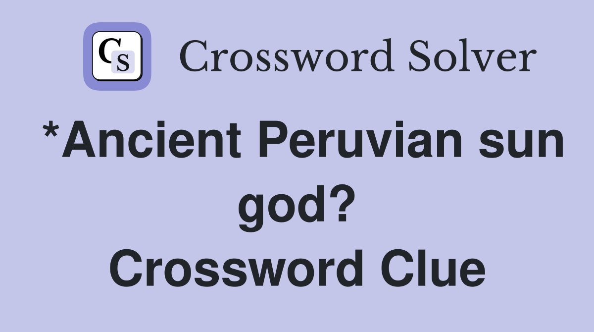 *Ancient Peruvian sun god? Crossword Clue
