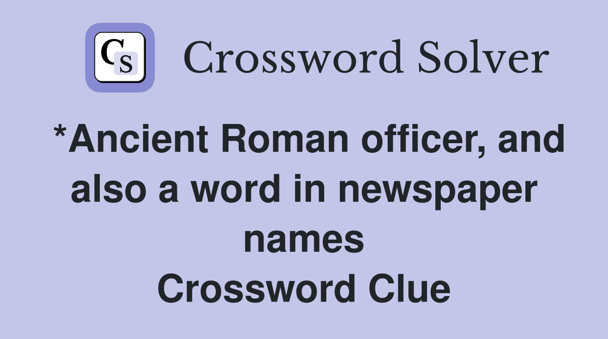 *Ancient Roman officer, and also a word in newspaper names Crossword Clue