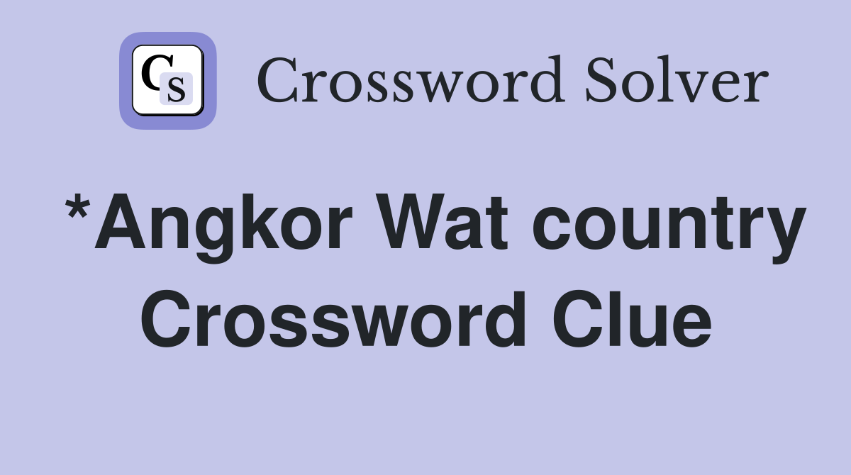 *Angkor Wat country Crossword Clue