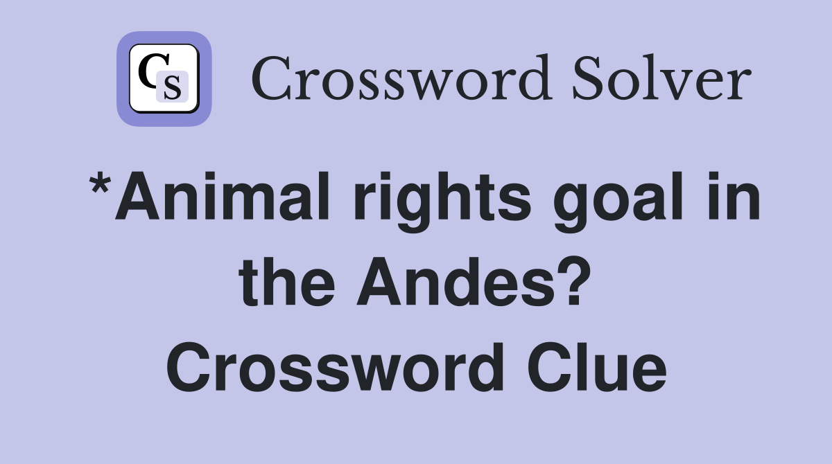 *Animal rights goal in the Andes? Crossword Clue