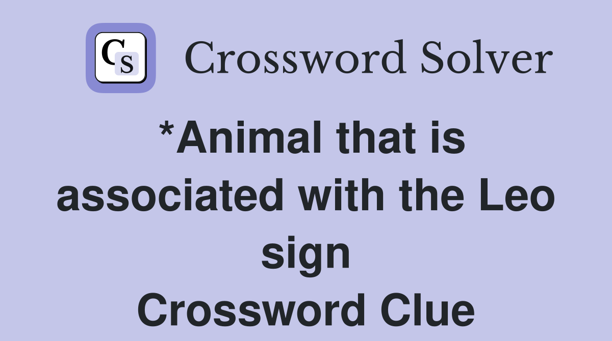 *Animal that is associated with the Leo sign Crossword Clue