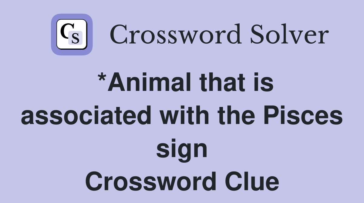 *Animal that is associated with the Pisces sign Crossword Clue