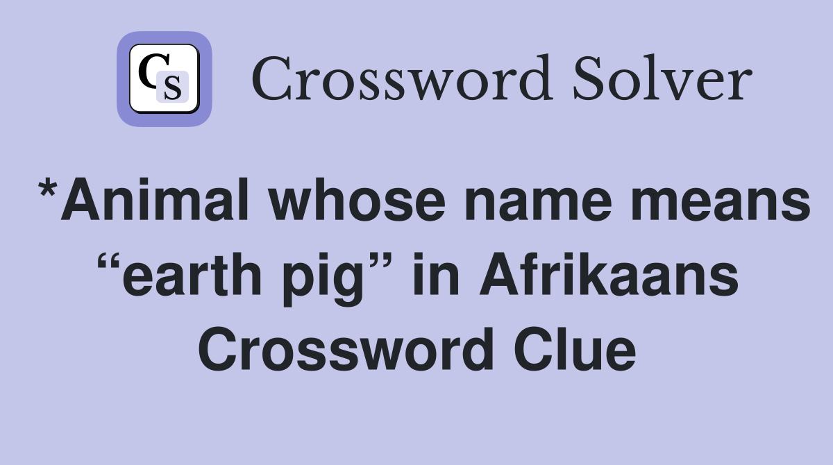 *Animal whose name means “earth pig” in Afrikaans Crossword Clue