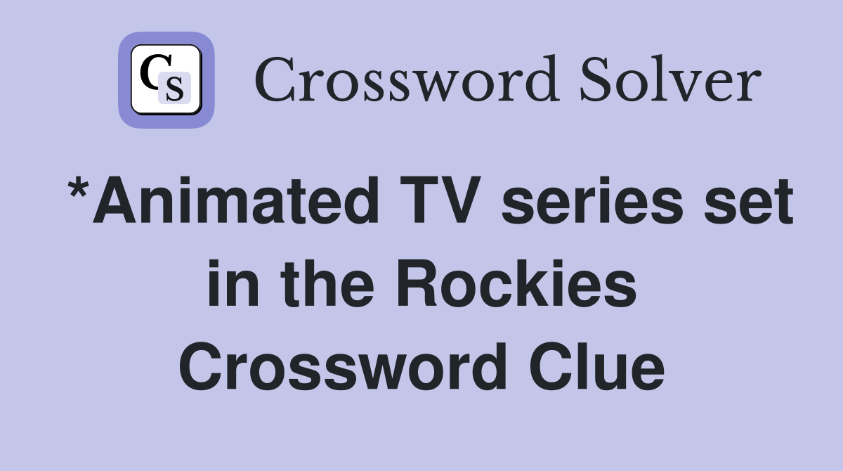 *Animated TV series set in the Rockies Crossword Clue