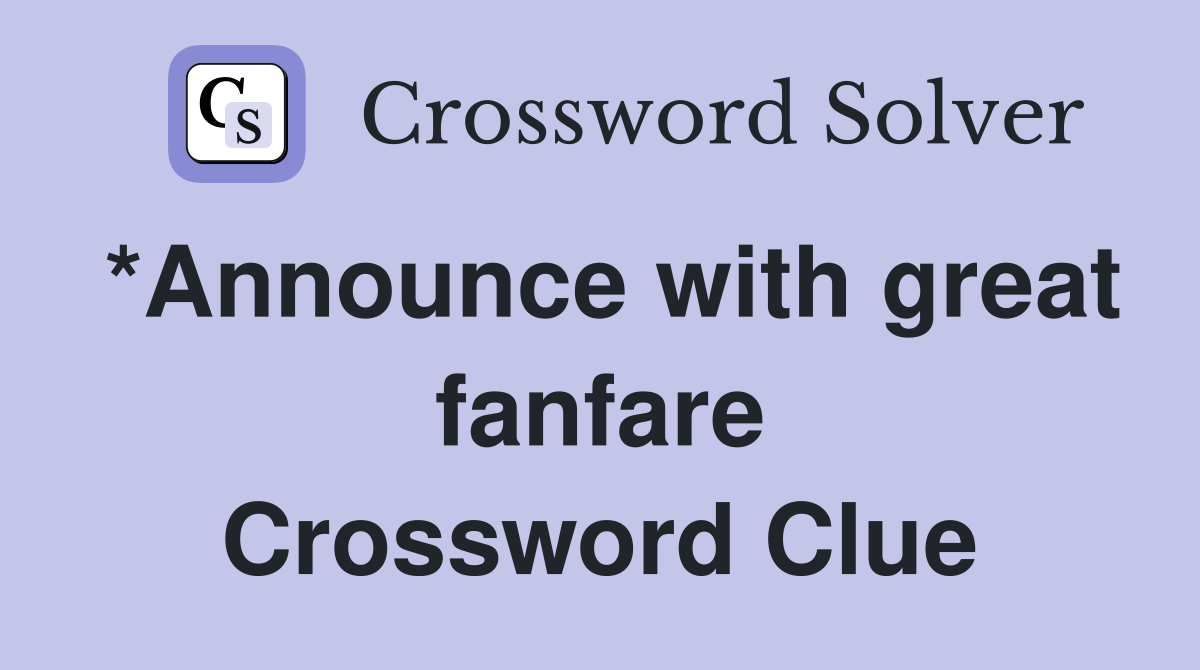 *Announce with great fanfare Crossword Clue