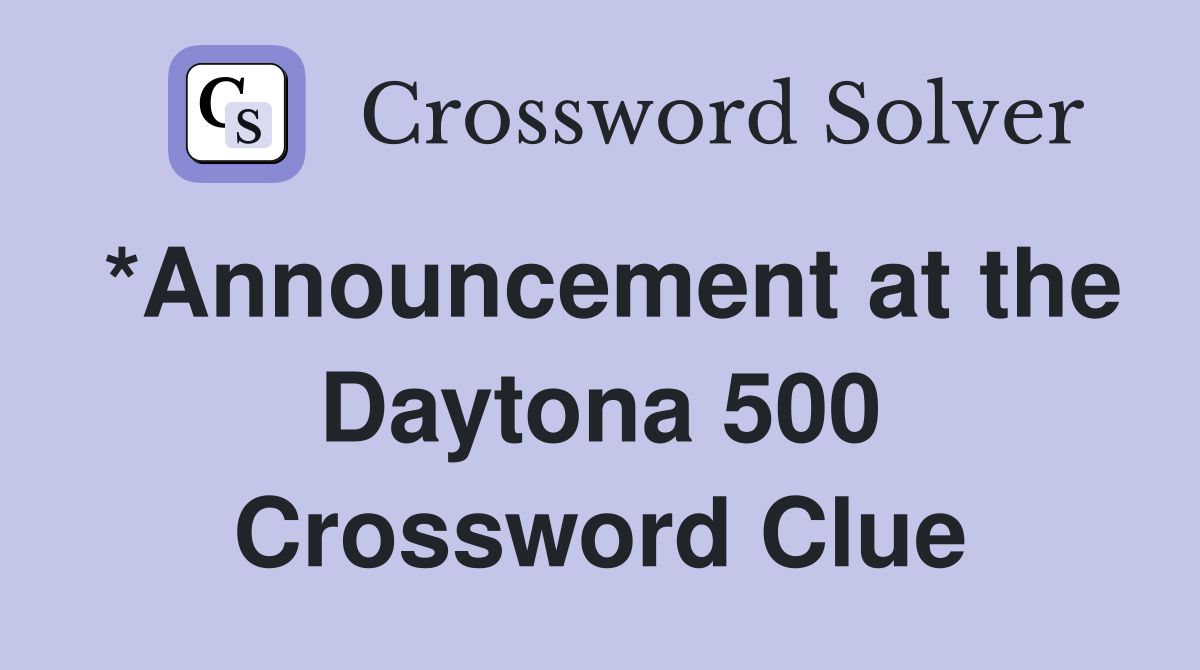 *Announcement at the Daytona 500 Crossword Clue