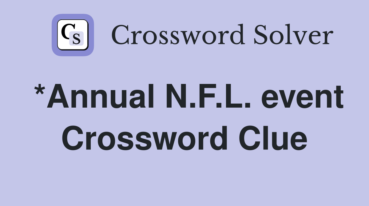 *Annual N.F.L. event Crossword Clue