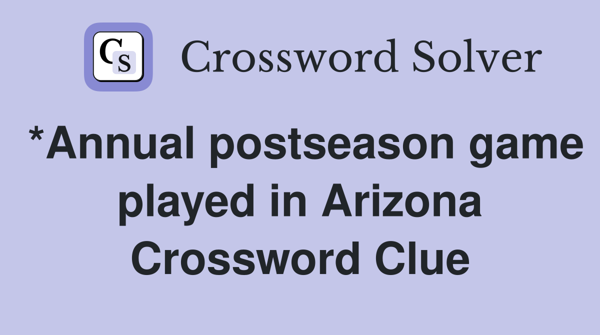 *Annual postseason game played in Arizona Crossword Clue