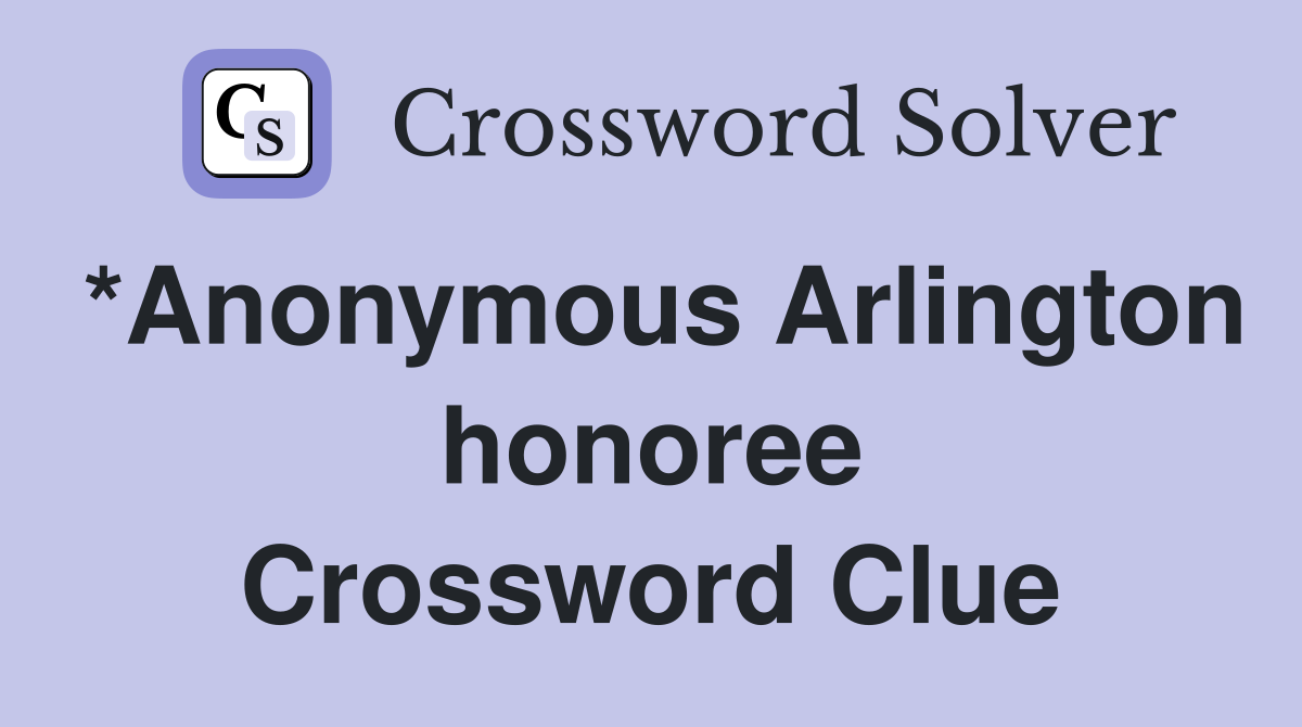 *Anonymous Arlington honoree Crossword Clue