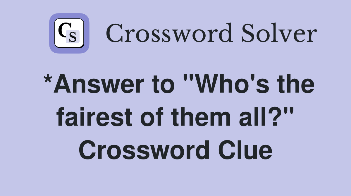 *Answer to "Who's the fairest of them all?" Crossword Clue