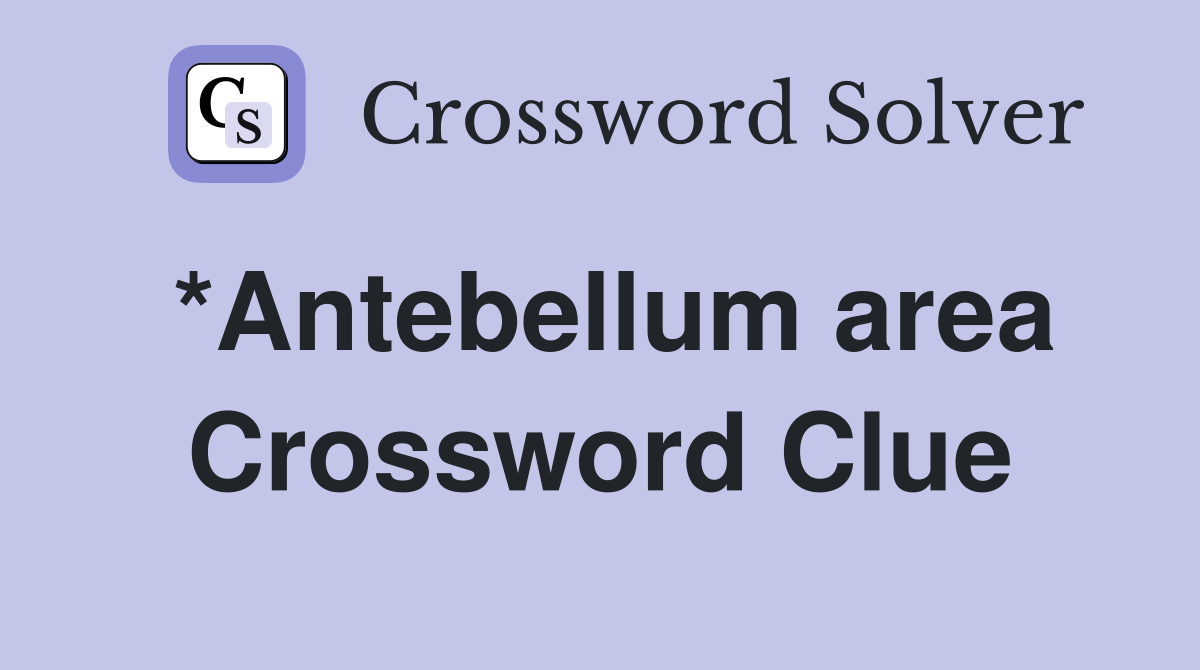 *Antebellum area Crossword Clue