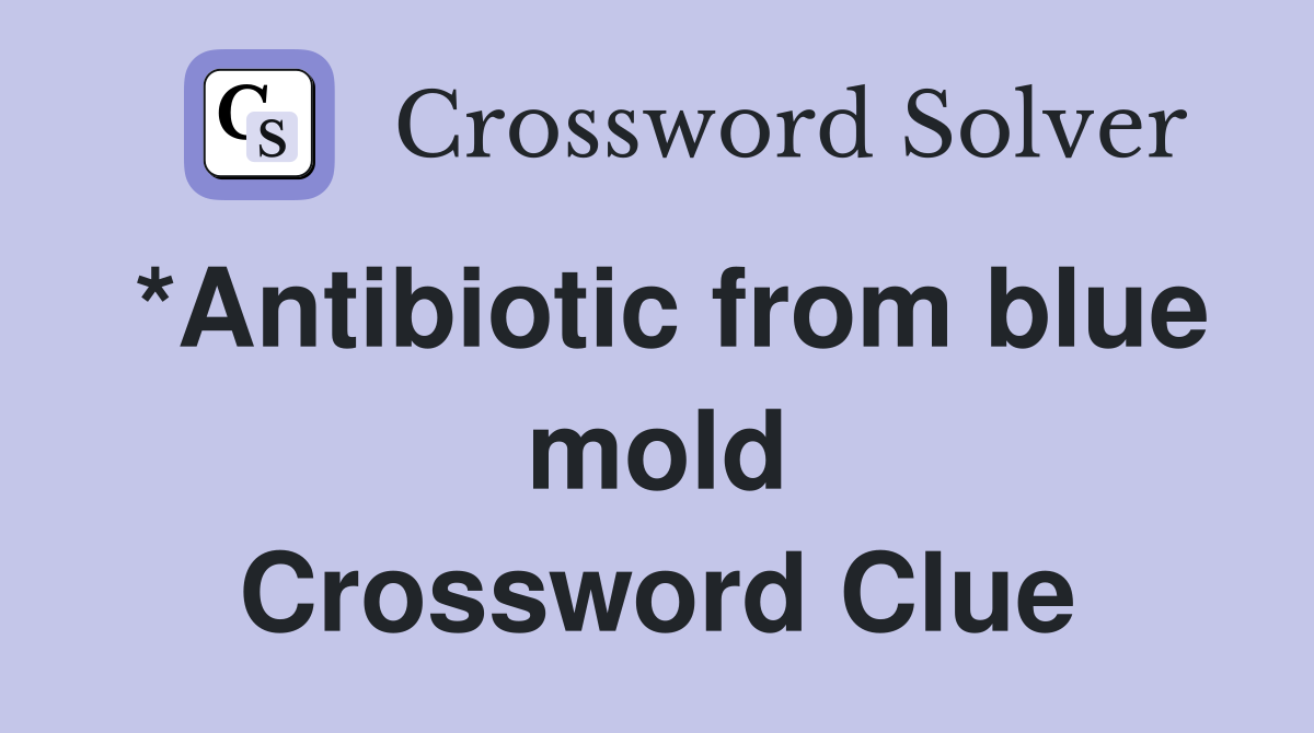 *Antibiotic from blue mold Crossword Clue