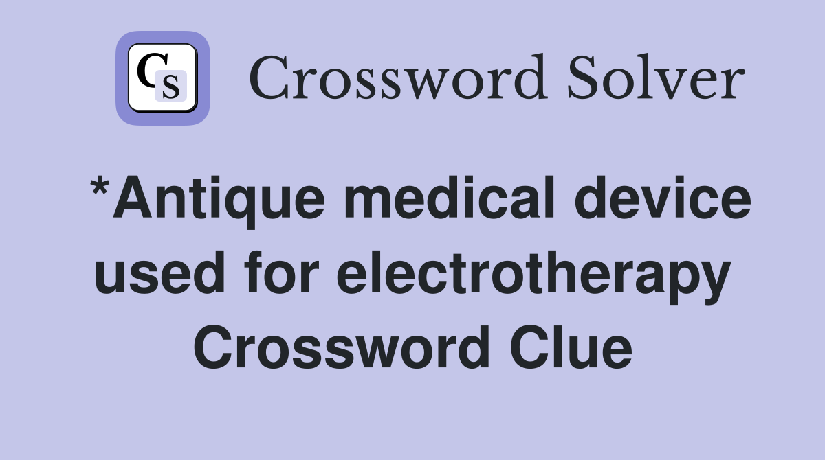 *Antique medical device used for electrotherapy Crossword Clue