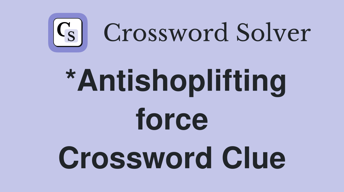 *Antishoplifting force Crossword Clue