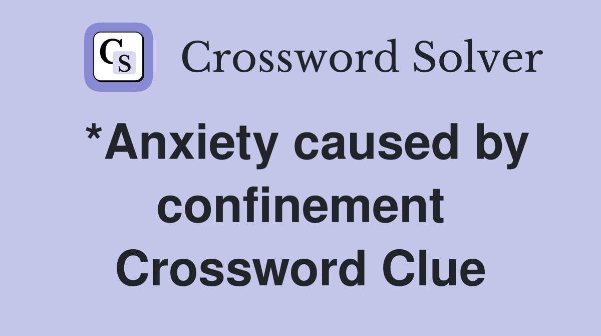 *Anxiety caused by confinement Crossword Clue