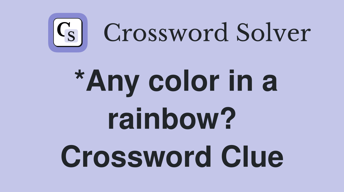*Any color in a rainbow? Crossword Clue