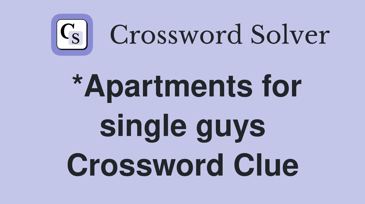 *Apartments for single guys Crossword Clue