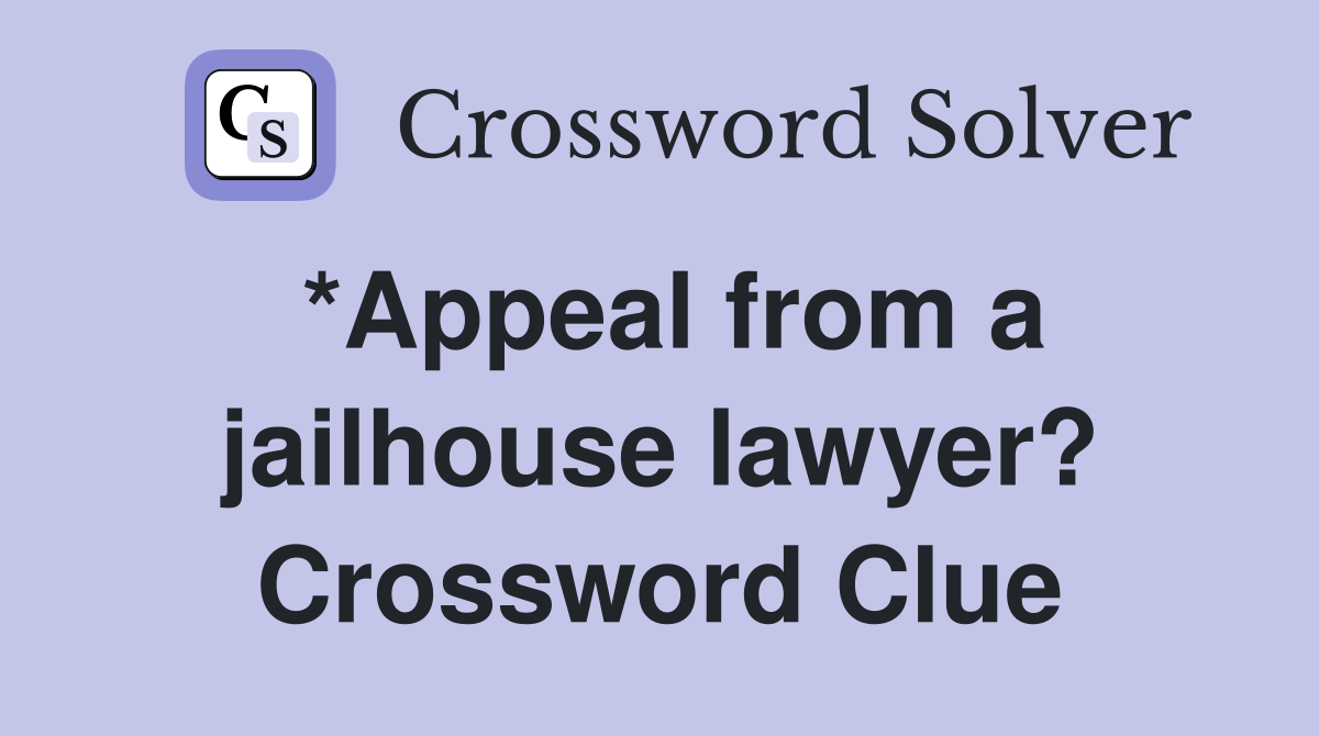 *Appeal from a jailhouse lawyer? Crossword Clue