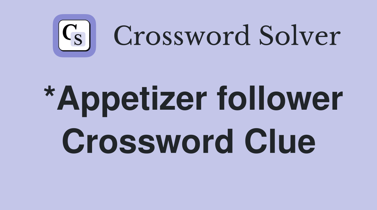 *Appetizer follower Crossword Clue