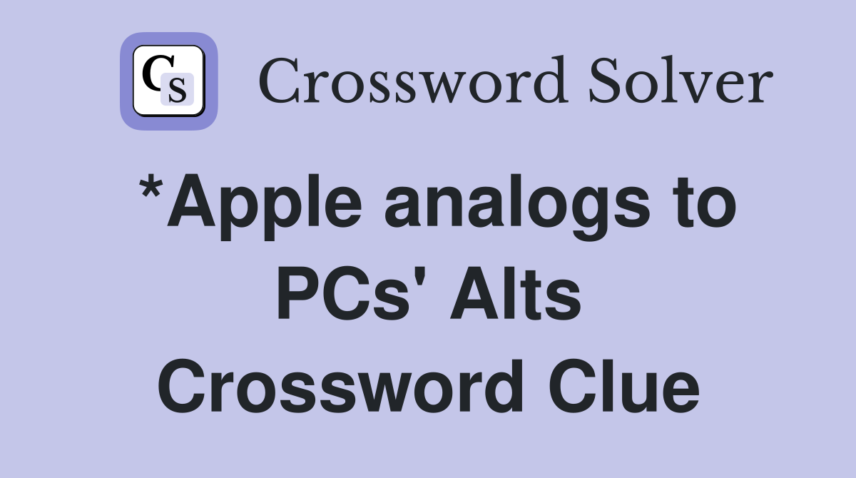 *Apple analogs to PCs' Alts Crossword Clue