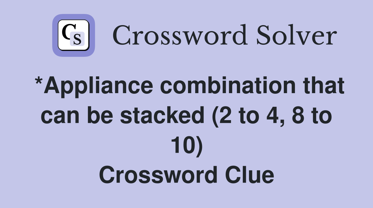 *Appliance combination that can be stacked (2 to 4, 8 to 10) Crossword Clue